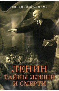 Евгений Данилов - Ленин. Тайны жизни и смерти