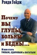 Почему Вы глупы, больны и бедны... И как стать умным, здоровым и богатым!