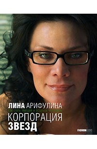 Лина Арифулина - Корпорация звезд. Как стать звездой и остаться человеком