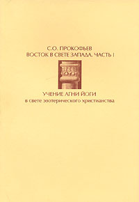 С. О. Прокофьев - Восток в свете Запада. Часть 1. Учение Агни Йоги в свете эзотерического христианства