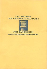 С. О. Прокофьев - Восток в свете Запада. Часть 2. Учение Алисы Бейли в свете эзотерического христианства