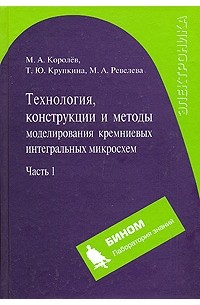  - Технология, конструкции и методы моделирования кремниевых интегральных микросхем. В 2 частях. Часть 1. Технологические процессы изготовления кремниевых интегральных схем и их моделирование