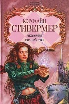 Кэролайн Стивермер - Академия волшебства (сборник)