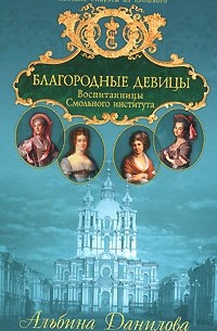 Альбина Данилова - Благородные девицы. Воспитанницы Смольного института