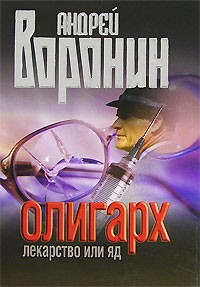 Андрей Воронин - Олигарх. Лекарство или яд