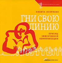 Никита Непряхин - Гни свою линию. Приемы эффективной коммуникации