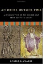 Robert B. Clarke - An Order Outside Time: A Jungian View Of The Higher Self From Egypt To Christ