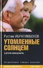 Рустам Ибрагимбеков - Утомленные солнцем (сборник)