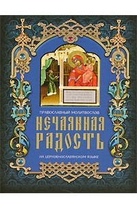 без автора - Нечаянная радость. Православный молитвослов на церковнославянском языке