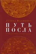 Леонид Юзефович - Путь посла. Русский посольский обычай. Обиход. Этикет. Церемониал