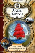 Александр Грин - Алые паруса. Бегущая по волнам (сборник)