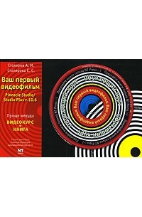  - Ваш первый видеофильм в Pinnacle Studio/ Studio Plus v. 10.6 (+CD-ROM)