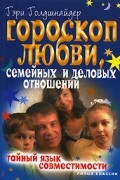 Гэри Голдшнайдер - Гороскоп любви, семейных и деловых отношений. Тайный язык совместимости