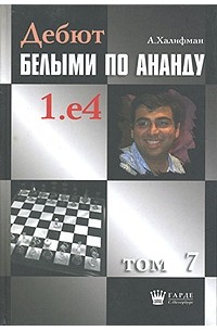 Александр Халифман - Дебют белыми по Ананду 1.е4. Том 7