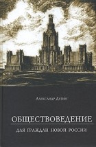 Александр Дугин - Обществоведение. Для граждан новой России