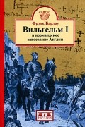 Фрэнк Барлоу - Вильгельм I и нормандское завоевание Англии
