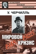 У. Черчилль - Мировой кризис. 1918-1925