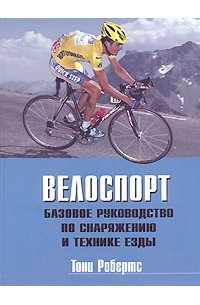 Тони Робертс - Велоспорт. Базовое руководство по снаряжению и технике езды