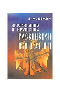 В.М. Дёмин - Образование и крушение Российской Империи