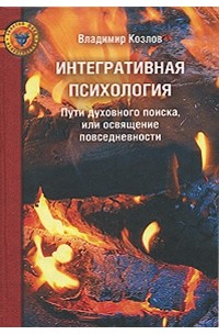 Владимир Козлов - Интегративная психология. Пути духовного поиска, или освящение повседневности