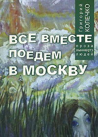 Григорий Колечко - Все вместе поедем в Москву (сборник)