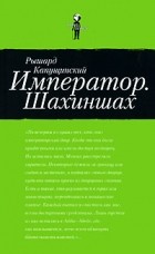 Рышард Капущинский - Император. Шахиншах (сборник)