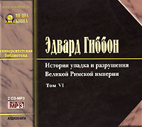 Эдвард Гиббон - История упадка и разрушения Великой Римской империи. В 7 томах. Том 6 (аудиокнига MP3 на 2 CD)