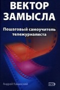 Вектор замысла. Пошаговый самоучитель тележурналиста