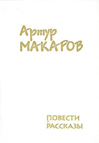 Артур Макаров - Артур Макаров. Повести и рассказы (сборник)