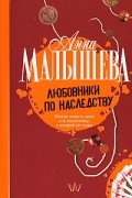 Анна Малышева - Любовники по наследству