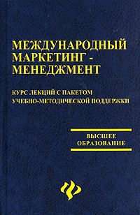  - Международный маркетинг-менеджмент. Курс лекций с пакетом учебно-методической поддержки
