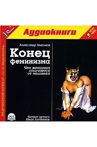 Александр Никонов - Конец феминизма. Чем женщина отличается от человека