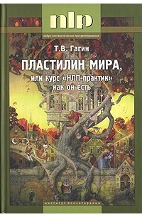 Т. В. Гагин - Пластилин мира, или Курс "НЛП-практик" как он есть