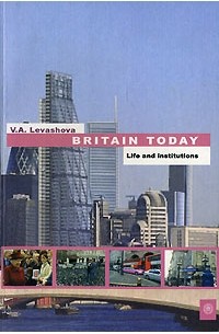 В. А. Левашова - Britain Today: Life and Institutions / Современная Британия