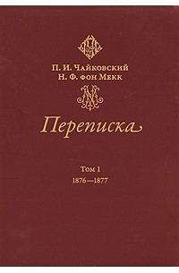  - П. И. Чайковский, Н. Ф. фон Мекк. Переписка. 1876-1890. В 4 томах. Том 1. 1876-1877