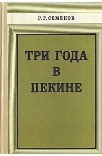 Георгий Семенов - Три года в Пекине