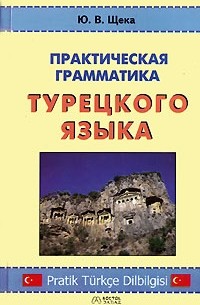 Юрий Щека - Практическая грамматика турецкого языка / Pratik Turkce Dilbilgisi