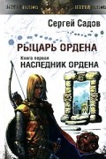 Сергей Садов - Рыцарь Ордена. Книга 1. Наследник Ордена