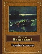 Эдуард Багрицкий - По рыбам, по звездам
