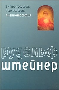 Рудольф Штайнер - Антропософия, психософия, пневматософия