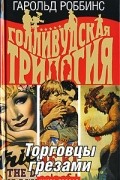 Гарольд Роббинс - Голливудская трилогия. В 3 книгах. Книга 1. Торговцы грезами