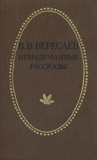 В. В. Вересаев - Невыдуманные рассказы