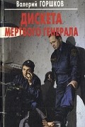 Валерий Горшков - Дискета мертвого генерала
