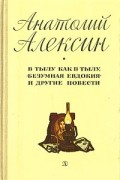 Анатолий Алексин - В тылу как в тылу, Безумная Евдокия и другие повести (сборник)