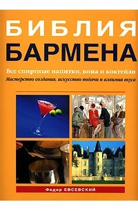 Федор Евсевский - Библия бармена. Все спиртные напитки, вина и коктейли