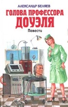 Александр Беляев - Голова профессора Доуэля. Остров погибших кораблей (сборник)
