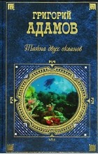 Григорий Адамов - Тайна двух океанов