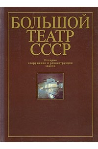  - Большой театр СССР. История сооружения и реконструкции здания