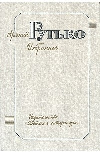 Арсений Рутько - Арсений Рутько. Избранное в двух томах. Том 1