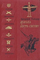 Аркадий Гайдар - Школа. Пусть светит (сборник)